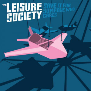 The Leisure Society - Save It For Someone Who Cares
